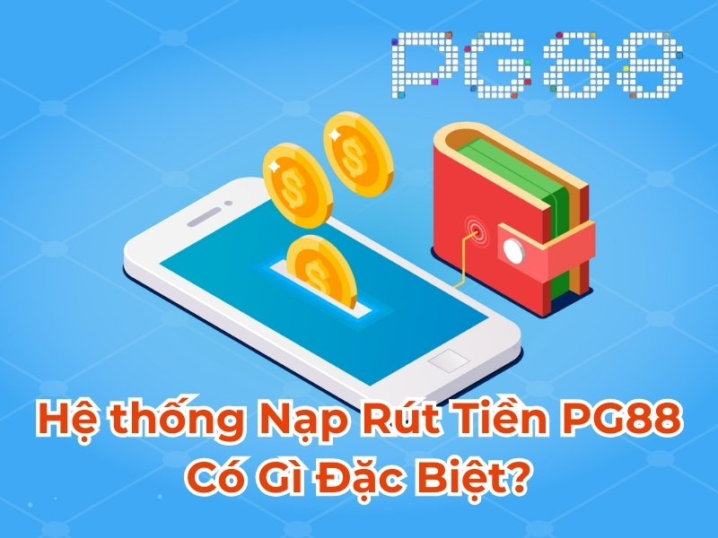 Hệ thống nạp rút tiền PG88 có gì đặc biệt